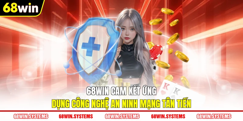 68WIN cam kết ứng dụng công nghệ an ninh mạng tân tiến