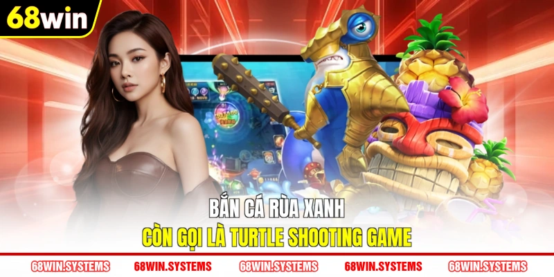 Bắn cá Rùa Xanh còn gọi là Turtle Shooting Game