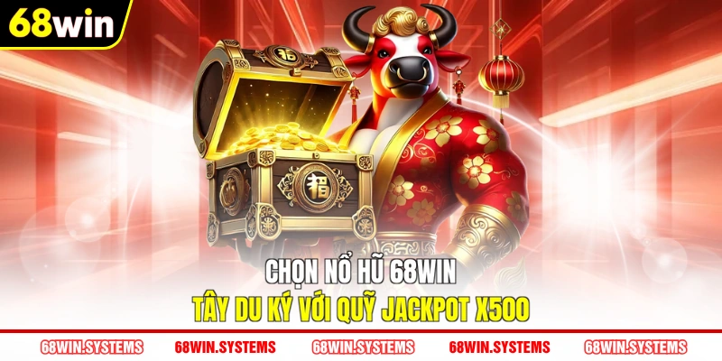 Chọn nổ hũ 68WIN Tây Du Ký với quỹ Jackpot x500 Chọn nổ hũ 68WIN Tây Du Ký với quỹ Jackpot x500