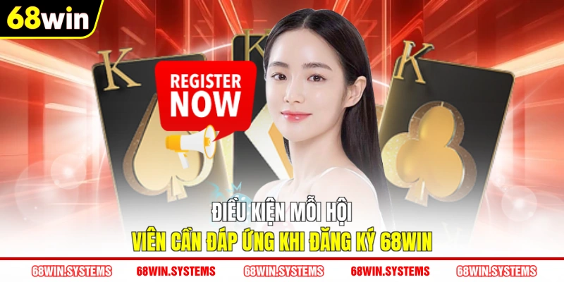 Điều kiện mỗi hội viên cần đáp ứng khi đăng ký 68WIN