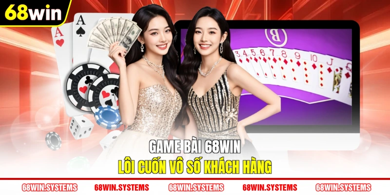 Game bài 68WIN lôi cuốn vô số khách hàng
