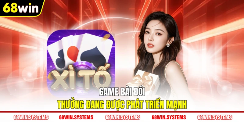 Game bài đổi thưởng đang được phát triển mạnh