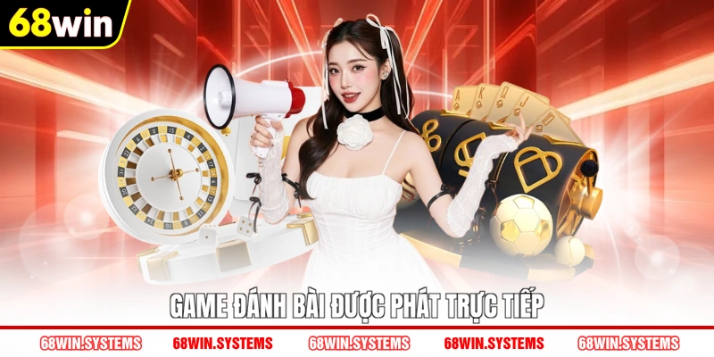 Game đánh bài được phát trực tiếp