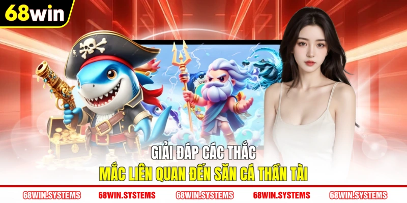 Giải đáp các thắc mắc liên quan đến săn cá Thần Tài