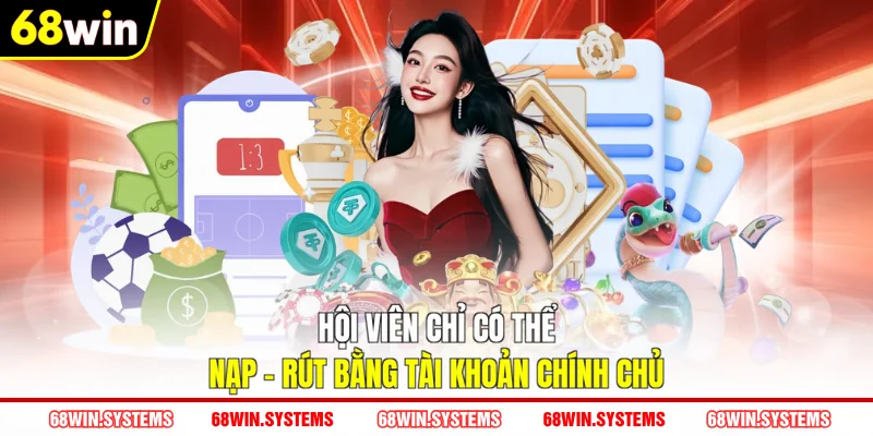 Hội viên chỉ có thể nạp - rút bằng tài khoản chính chủ Hội viên chỉ có thể nạp - rút bằng tài khoản chính chủ