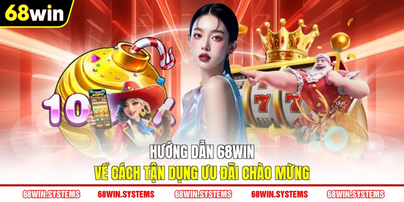 Hướng dẫn 68WIN về cách tận dụng ưu đãi chào mừng Hướng dẫn 68WIN về cách tận dụng ưu đãi chào mừng
