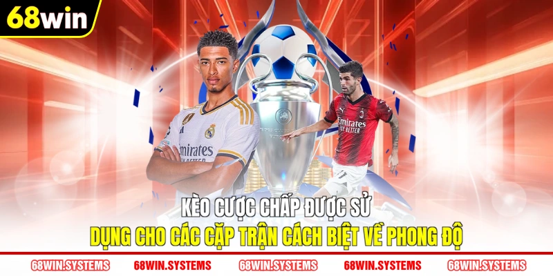 Kèo cược chấp được sử dụng cho các cặp trận cách biệt về phong độ