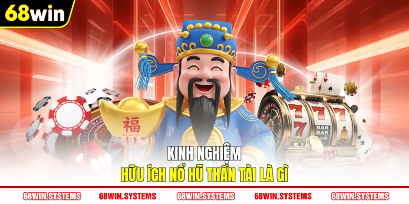 Kinh nghiệm hữu ích nổ hũ Thần Tài là gì Kinh nghiệm hữu ích nổ hũ Thần Tài là gì
