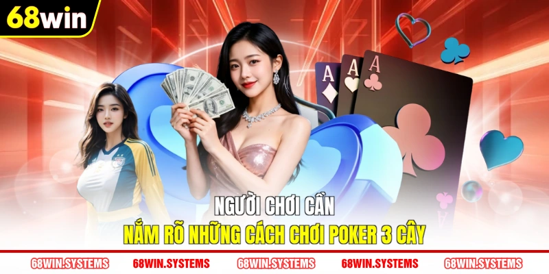 Người chơi cần nắm rõ những cách chơi poker 3 cây