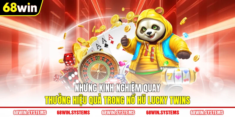 Những kinh nghiệm quay thưởng hiệu quả trong nổ hũ Lucky Twins Những kinh nghiệm quay thưởng hiệu quả trong nổ hũ Lucky Twins