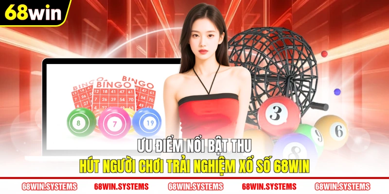 Ưu điểm nổi bật thu hút người chơi trải nghiệm xổ số 68WIN Ưu điểm nổi bật thu hút người chơi trải nghiệm xổ số 68WIN
