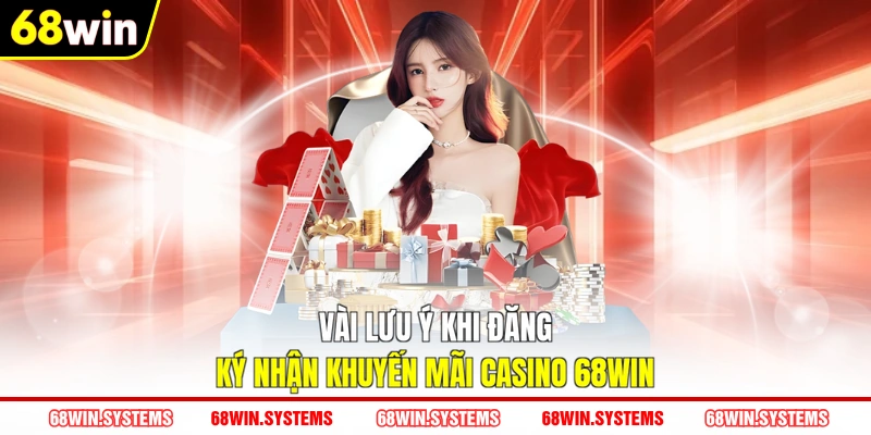 Vài lưu ý khi đăng ký nhận khuyến mãi Casino 68WIN