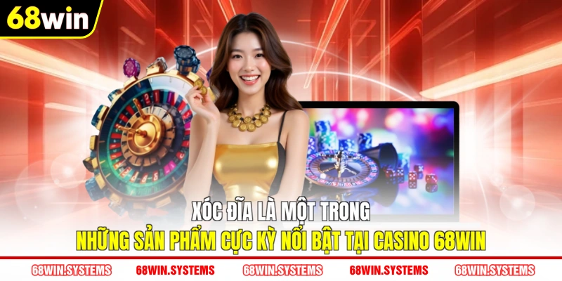 Xóc đĩa là một trong những sản phẩm cực kỳ nổi bật tại Casino 68WIN